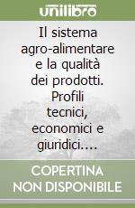 Il sistema agro-alimentare e la qualità dei prodotti. Profili tecnici, economici e giuridici. Atti del Convegno (Verona, 25-26 novembre 1991) libro