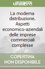 La moderna distribuzione. Aspetti economico-aziendali delle imprese commerciali complesse libro