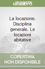 La locazione. Disciplina generale. Le locazioni abitative libro