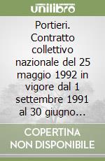 Portieri. Contratto collettivo nazionale del 25 maggio 1992 in vigore dal 1 settembre 1991 al 30 giugno 1994 libro