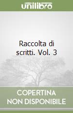 Raccolta di scritti. Vol. 3