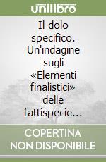 Il dolo specifico. Un'indagine sugli «Elementi finalistici» delle fattispecie penali