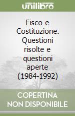 Fisco e Costituzione. Questioni risolte e questioni aperte (1984-1992) libro