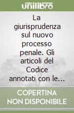 La giurisprudenza sul nuovo processo penale. Gli articoli del Codice annotati con le massime e le indicazioni bibliografiche libro