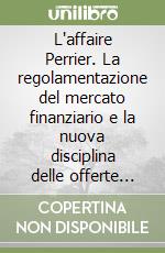 L'affaire Perrier. La regolamentazione del mercato finanziario e la nuova disciplina delle offerte pubbliche in Francia. Ricerche e materiali di studio libro