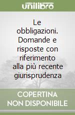 Le obbligazioni. Domande e risposte con riferimento alla più recente giurisprudenza libro