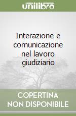 Interazione e comunicazione nel lavoro giudiziario libro