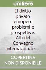 Il diritto privato europeo: problemi e prospettive. Atti del Convegno internazionale (Macerata, 8-10 giugno 1989)