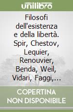 Filosofi dell'esistenza e della libertà. Spir, Chestov, Lequier, Renouvier, Benda, Weil, Vidari, Faggi, Martinetti, Rensi, Juvalta, Mazzantini, Castelli... libro