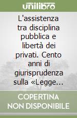 L'assistenza tra disciplina pubblica e libertà dei privati. Cento anni di giurisprudenza sulla «Legge Crispi»