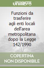 Funzioni da trasferire agli enti locali dell'area metropolitana dopo la Legge 142/1990 libro