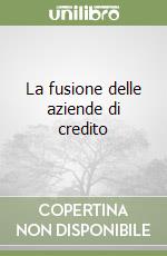 La fusione delle aziende di credito