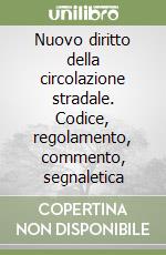 Nuovo diritto della circolazione stradale. Codice, regolamento, commento, segnaletica libro