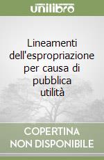 Lineamenti dell'espropriazione per causa di pubblica utilità