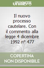 Il nuovo processo cautelare. Con il commento alla legge 4 dicembre 1992 n° 477 libro