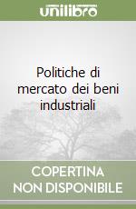 Politiche di mercato dei beni industriali libro