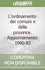 L'ordinamento dei comuni e delle province. Aggiornamento 1990-93 libro