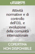 Attività normative e di controllo dell'OIL e evoluzione della comunità internazionale libro