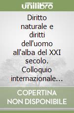 Diritto naturale e diritti dell'uomo all'alba del XXI secolo. Colloquio internazionale (Roma, 10-13 gennaio 1991) libro