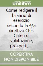 Come redigere il bilancio di esercizio secondo la 4/a direttiva CEE. Criteri di valutazione, prospetti, nota integrativa. Con procedura software Lotus 1-2-3 libro