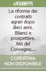 La riforma dei contratti agrari dopo dieci anni. Bilanci e prospettive. Atti del Convegno (Pavia, 17-19 settembre 1992) libro