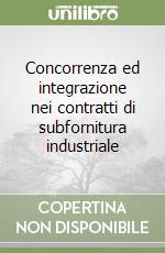 Concorrenza ed integrazione nei contratti di subfornitura industriale libro