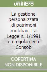 La gestione personalizzata di patrimoni mobiliari. La Legge n. 1/1991 e i regolamenti Consob libro