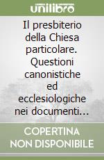 Il presbiterio della Chiesa particolare. Questioni canonistiche ed ecclesiologiche nei documenti del magistero e nel dibattito postconciliare