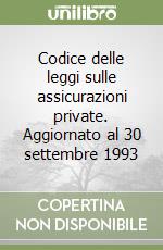 Codice delle leggi sulle assicurazioni private. Aggiornato al 30 settembre 1993 libro