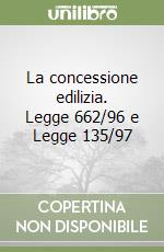 La concessione edilizia. Legge 662/96 e Legge 135/97 libro