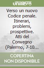 Verso un nuovo Codice penale. Itinerari, problemi, prospettive. Atti del Convegno (Palermo, 7-10 novembre 1991) libro
