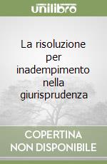 La risoluzione per inadempimento nella giurisprudenza libro