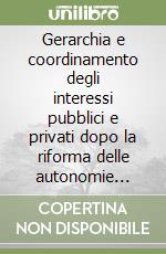 Gerarchia e coordinamento degli interessi pubblici e privati dopo la riforma delle autonomie locali e del procedimento amministrativo. Atti del 37º Convegno libro