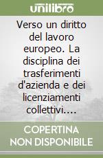 Verso un diritto del lavoro europeo. La disciplina dei trasferimenti d'azienda e dei licenziamenti collettivi. Atti del Convegno (Catania, 25-26 ottobre 1991) libro