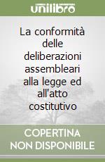 La conformità delle deliberazioni assembleari alla legge ed all'atto costitutivo libro