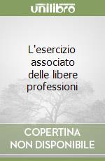 L'esercizio associato delle libere professioni libro