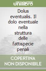 Dolus eventualis. Il dolo eventuale nella struttura delle fattispecie penali libro
