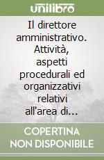 Il direttore amministrativo. Attività, aspetti procedurali ed organizzativi relativi all'area di amministrazione libro