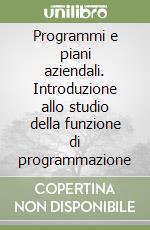 Programmi e piani aziendali. Introduzione allo studio della funzione di programmazione libro