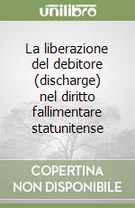 La liberazione del debitore (discharge) nel diritto fallimentare statunitense libro