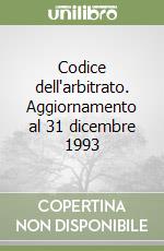 Codice dell'arbitrato. Aggiornamento al 31 dicembre 1993