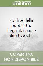 Codice della pubblicità. Leggi italiane e direttive CEE libro