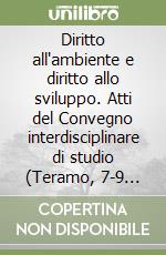 Diritto all'ambiente e diritto allo sviluppo. Atti del Convegno interdisciplinare di studio (Teramo, 7-9 novembre 1991) libro