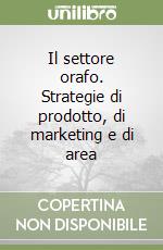 Il settore orafo. Strategie di prodotto, di marketing e di area libro