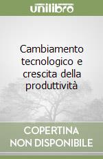 Cambiamento tecnologico e crescita della produttività