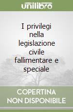 I privilegi nella legislazione civile fallimentare e speciale libro