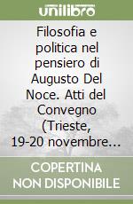 Filosofia e politica nel pensiero di Augusto Del Noce. Atti del Convegno (Trieste, 19-20 novembre 1991)