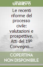 Le recenti riforme del processo civile: valutazioni e prospettive. Atti del 19º Convegno nazionale (Salerno-Praiano, 25-26 settembre 1992) libro