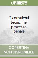 I consulenti tecnici nel processo penale libro