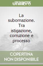 La subornazione. Tra istigazione, corruzione e processo libro